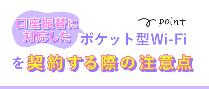 口座振替に対応したポケット型Wi-Fiを契約する際の注意点