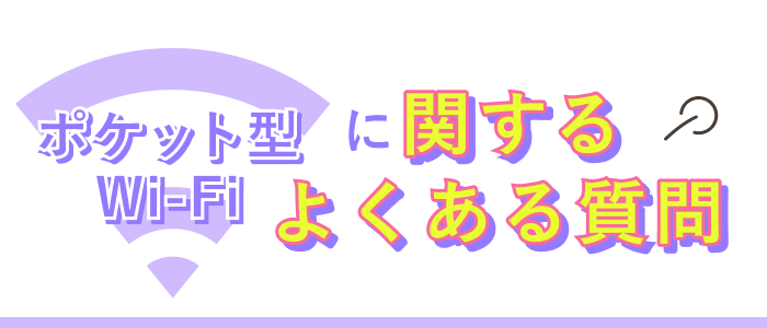 ポケット型Wi-Fiに関するよくある質問
