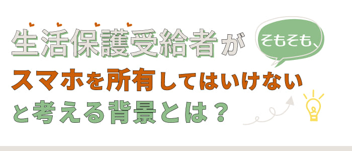 そもそも、生活保護受給者がスマホを所有してはいけないと考える背景とは？