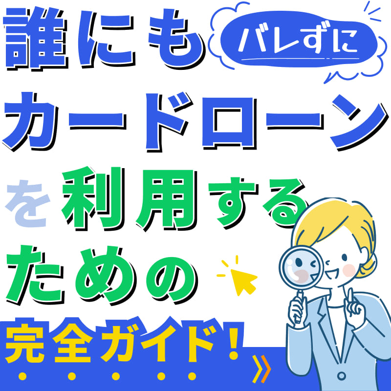 誰にもバレずにカードローンを利用するための完全ガイド