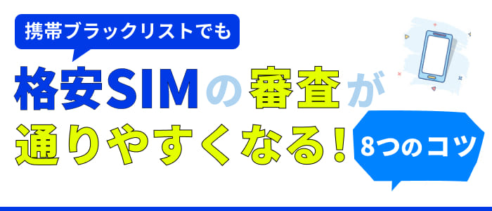 携帯ブラックリストでも格安SIMの審査が通りやすくなる!8つのコツ