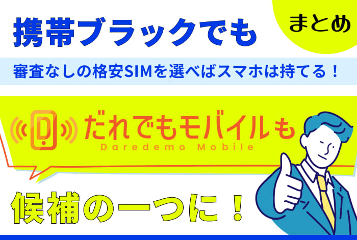 まとめ 携帯ブラックでも、審査なしの格安SIMを選べばスマホは持てる。だれでもモバイルも候補の一つに!