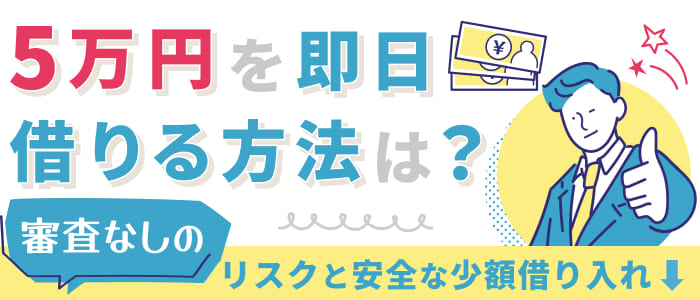 5万円を即日借りる方法は？審査なしのリスクと安全な少額借り入れ